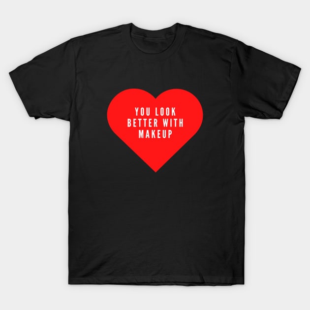 You look better with makeup- funny Valentine's day love hate T-Shirt by C-Dogg